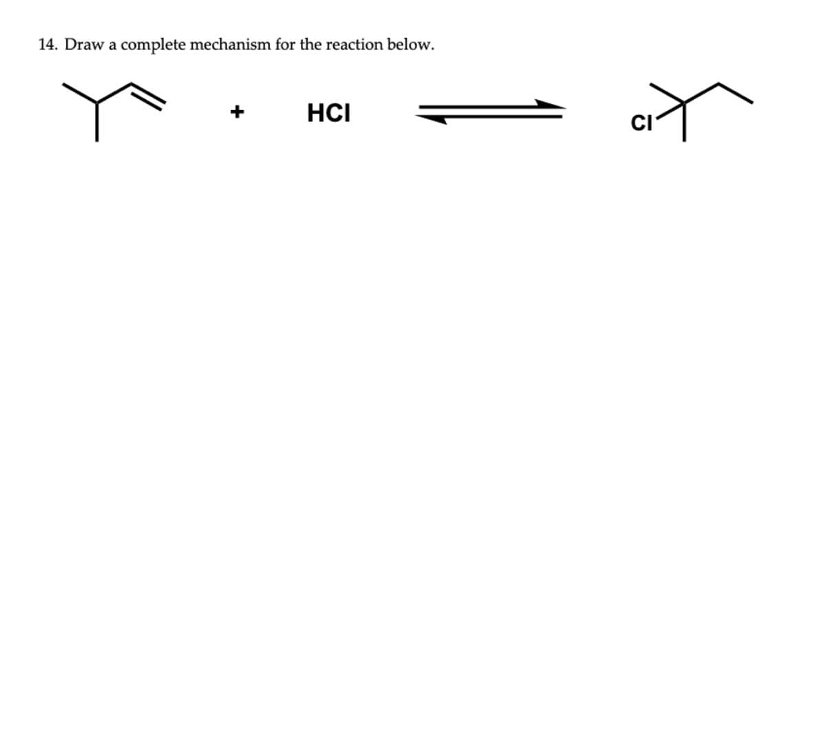 14. Draw a complete mechanism for the reaction below.
+
HCI
CI
