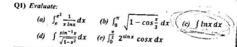 Q1) Evaluate:
(a) fe²
sin 1x
(d) { dx
√1-x²
x inx
dx
(b) 1-cosdx
(e) lỗ 2sinx cosxdx
(c) f Inx dx