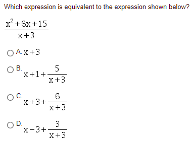 Which expression is equivalent to the expression shown below?
x2 + 6x +15
x+3
O Ax+3
OB.
5
x+1+
X+3
C.
6.
X+3+
X+3
OD.
X-3+
X+3
3.
