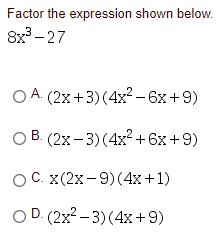 Factor the expression shown below.
8x – 27
O A. (2x+3) (4x? – 6x +9)
O B. (2x- 3)(4x² + 6x+9)
OC. X(2x- 9)(4x+1)
O D. (2x2 – 3) (4x+9)
