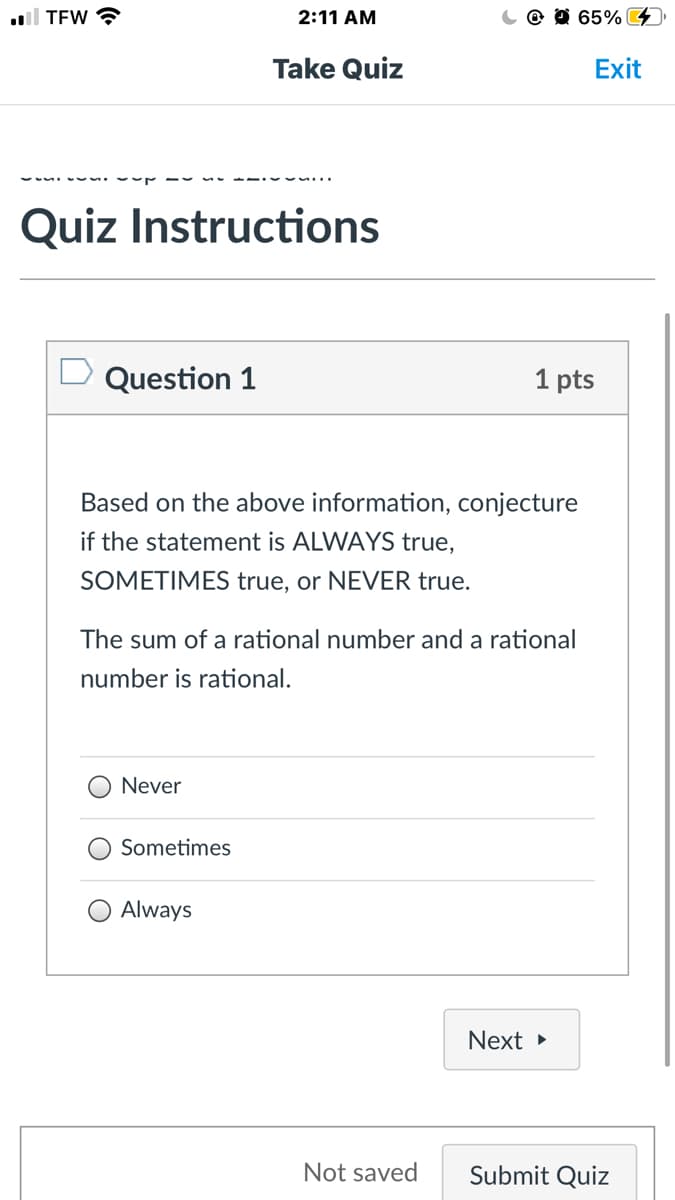 Based on the above information, conjecture
if the statement is ALWAYS true,
SOMETIMES true, or NEVER true.
The sum of a rational number and a rational
number is rational.
Never
Sometimes
Always
