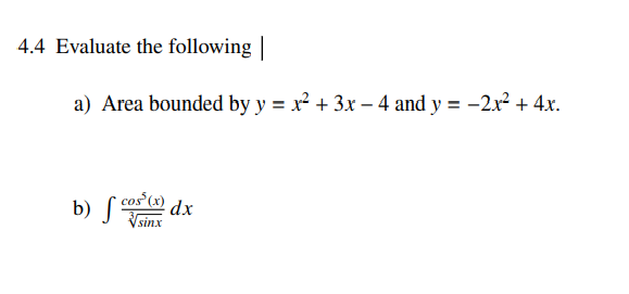 4.4 Evaluate the following|
a) Area bounded by y = x² + 3x – 4 and y = -2x² + 4x.
b) S cos (x)
Vsinx
