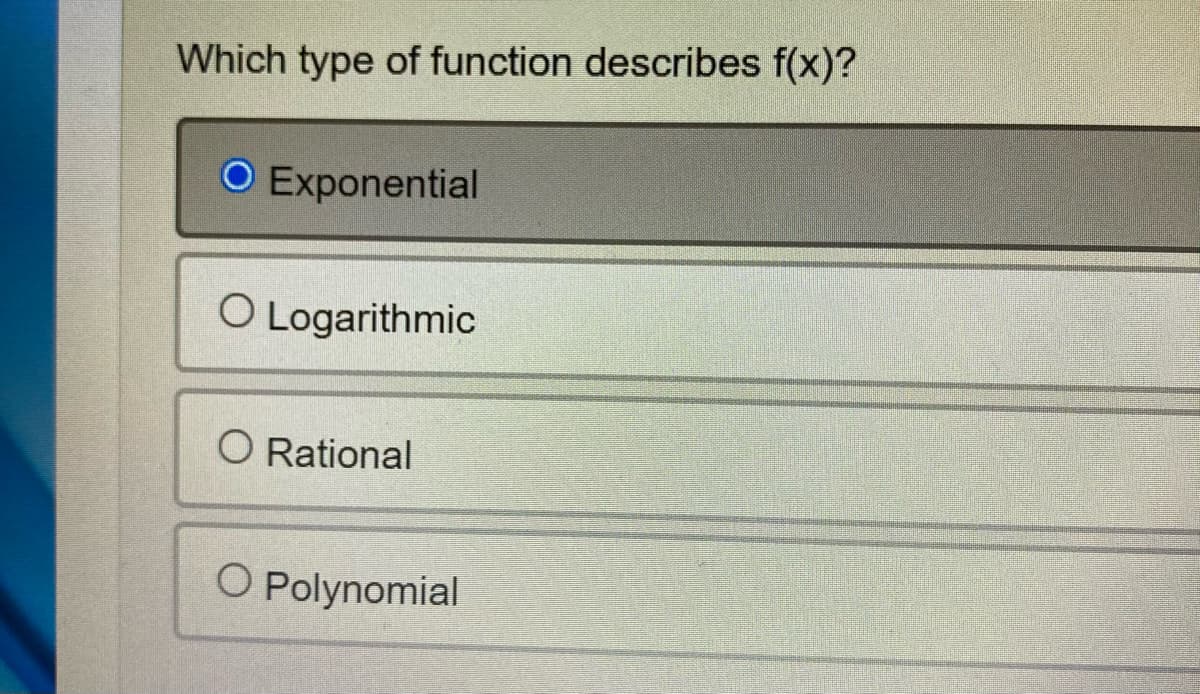 Which type of function describes f(x)?
Exponential
O Logarithmic
O Rational
O Polynomial