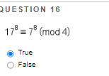 QUESTION 16
17° = 7° (mod 4)
True
O False
