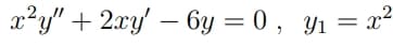 x²y" + 2xy' – 6y = 0 , Y1 = x²
