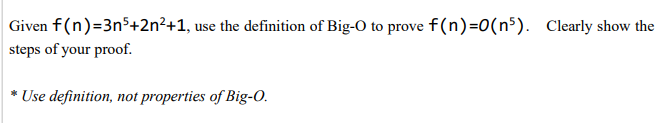 Given f(n)=3n5+2n²+1, use the definition of Big-O to prove f(n)=0(n³). Clearly show the
steps of your proof.
* Use definition, not properties of Big-O.
