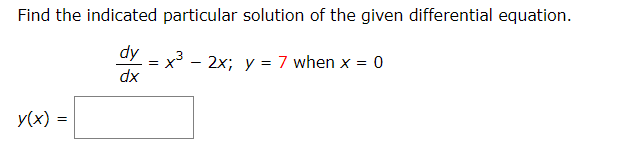 Find the indicated particular solution of the given differential equation.
dy
3
- 2x; y = 7 when x = 0
= X
xp
y(x) =
