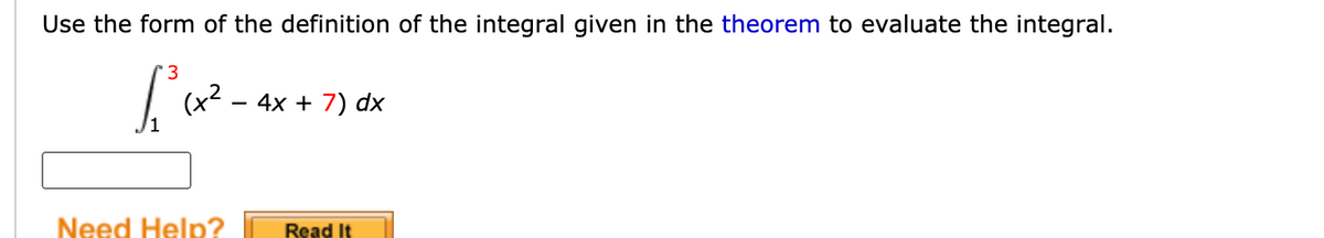 Use the form of the definition of the integral given in the theorem to evaluate the integral.
(x² =
4х + 7) dx
Need Help?
Read It
