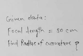 Given data:
Focal length = 30 cm
Find Radius of curvature
?