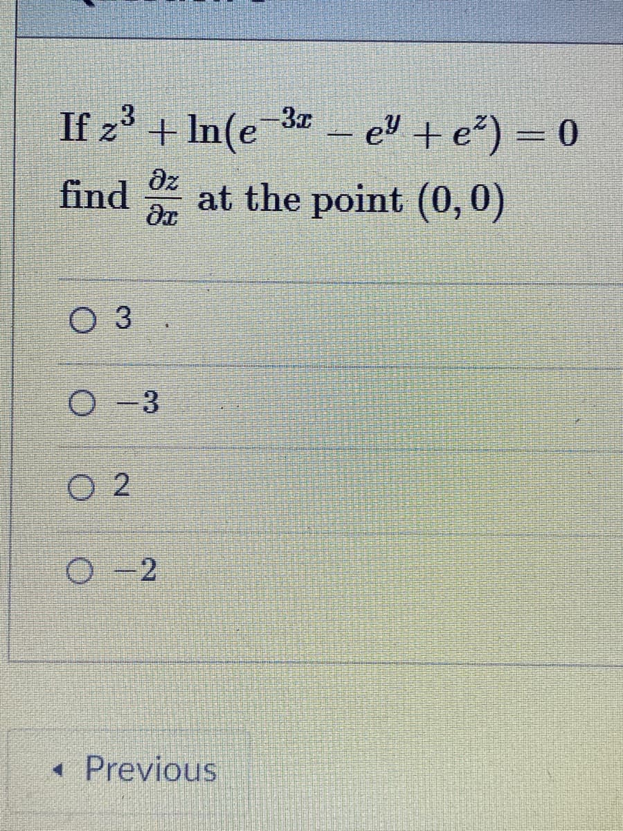 If z' + In(e 3 el te°) = 0
el +e) = 0
dz
find at the point (0,0)
O 3
O -3
O 2
O-2
« Previous
