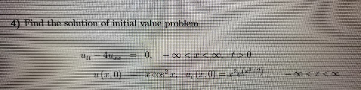4) Find the solution of initial value problem
Ut - Uz
u (x.0)
=
-∞ <*<∞, t>()
COS² T.
²x,
u₁(x,0) = x²e(²³¹+2)
-XAI<∞