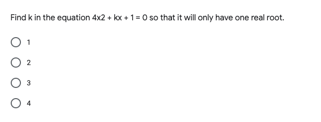 Find k in the equation 4x2 + kx + 1= 0 so that it will only have one real root.
O 1
O 2
O 3
O 4
