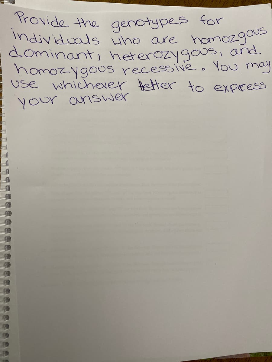Provide the genotypes for
Individuals who are
dominant, heterozygous, and
homozygoUs recessiveo You may
use whichever Hetter to expressS
homozgous
Your answer
