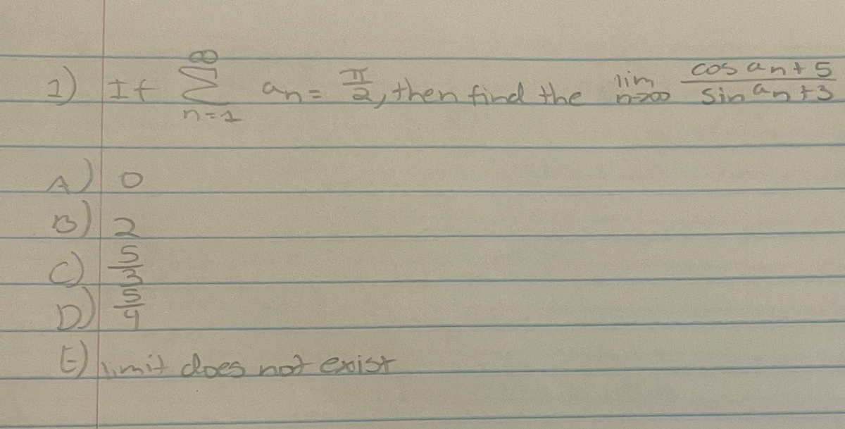 1) 土七
COS ant5
Sinant3
an: 2then fird the m
lim
3)
D.
Ehmit does not exist
