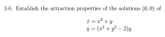 3-6. Establish the attraction properties of the solutions (0,0) of
i = x° + y
ý = (x² + y² – 2)y
