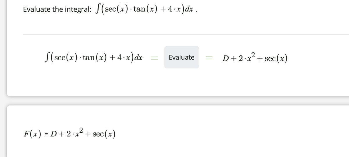 Evaluate the integral: S(sec(x)· tan(x) + 4·x)dx .
•X
S(sec(x)· tan(x) + 4·x
x)dx
D+2•x² + sec(x)
%D
Evaluate
F(x) = D+2·x + sec(x)
