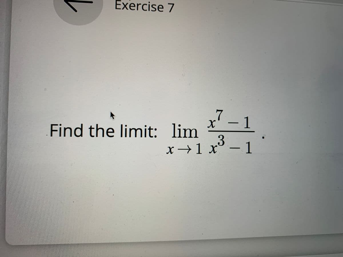 Exercise 7
7
7 -1
Find the limit: lim
3
x→1 x° – 1
