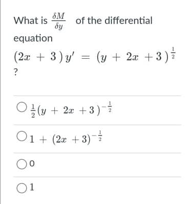 SM
What is
of the differential
equation
(2a + 3) y' = (y + 2x
+3)
(y + 2x +3)
O1 + (2x + 3)
O1
