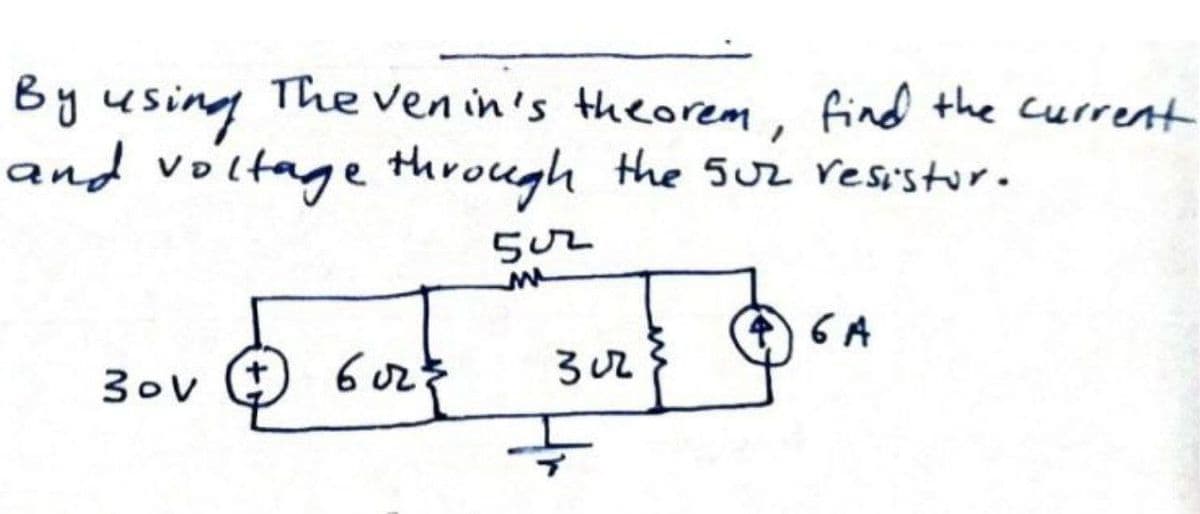 The ven in's theorem, find the current
Byusing
and voltage through the 5r resi'stor.
6 A
30V
