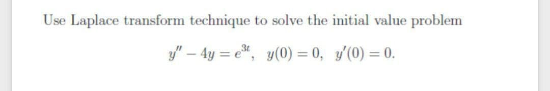 Use Laplace transform technique to solve the initial value problem
y" – 4y = e*, y(0) = 0, y'(0) = 0.
