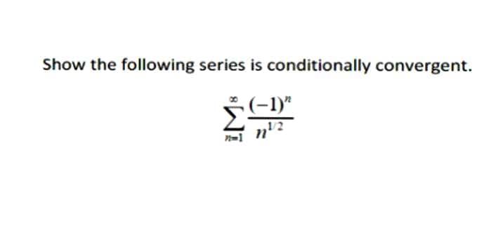 Show the following series is conditionally convergent.
(-1)"
n=1
