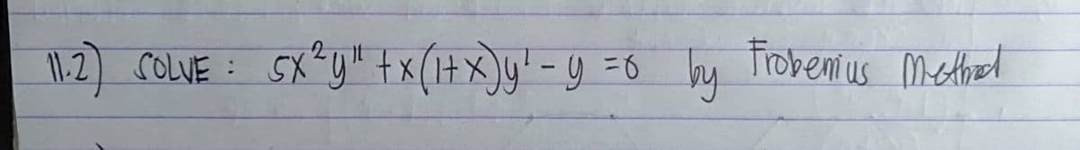SOLVE : 5x²y¹ + x (1+x) y¹ - y = 6 by
11.2 SOLVE
Frobenius Method