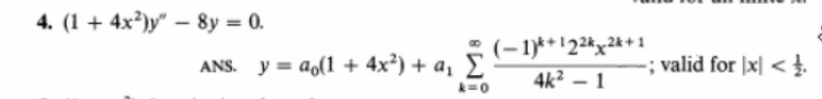 4. (1+ 4x2)y" - 8y = 0.
ANS. yao(1 + 4x²) + a₁ Σ
k=0
(-1)+122kx2k+1
4k² - 1
-; valid for [x] <£.