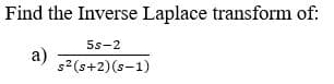 Find the Inverse Laplace transform of:
5s-2
a)
s2(s+2)(s-1)
