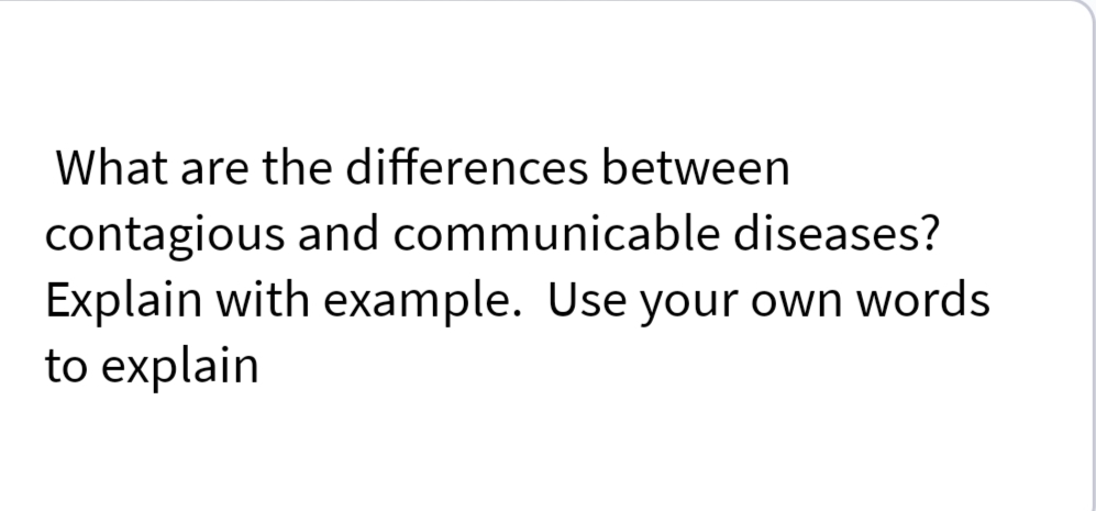 What are the differences between
contagious and communicable diseases?
Explain with example. Use your own words
to explain
