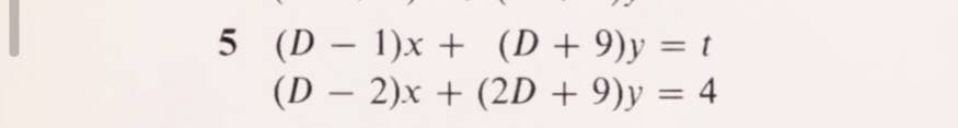 5 (D – 1)x + (D + 9)y = t
(D – 2)x + (2D + 9)y = 4
