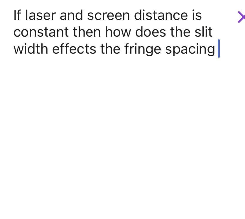 If laser and screen distance is
constant then how does the slit
width effects the fringe spacing
