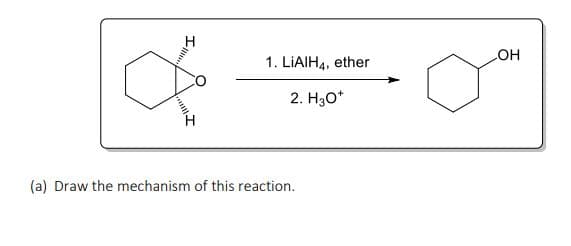 H
1. LIAIH4, ether
2. H₂O*
(a) Draw the mechanism of this reaction.
OH