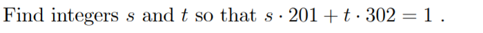 Find integers s and t so that s· 201 + t · 302 = 1 .
S
%3D
