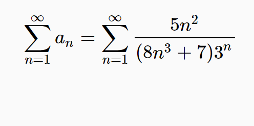 Σ
5n?
Σ
(8n³ + 7)3"
n=1
n=1
