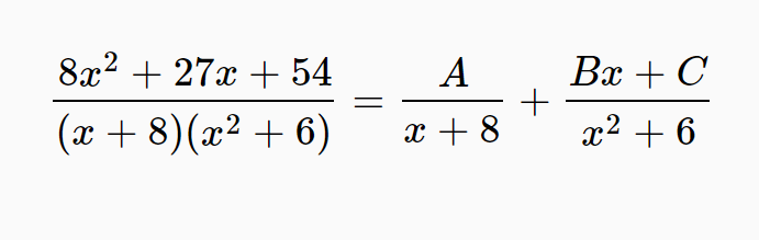 8x2 + 27x + 54
A
Bx + C
(x + 8)(x² + 6)
x + 8
x2 + 6
