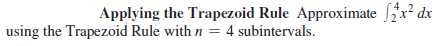 Applying the Trapezoid Rule Approximate x² dx
using the Trapezoid Rule with n = 4 subintervals.
