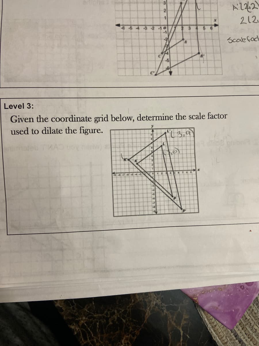 11
212
3 210
6 6
-1
Scalefact
Level 3:
Given the coordinate grid below, determine the scale factor
used to dilate the figure.
