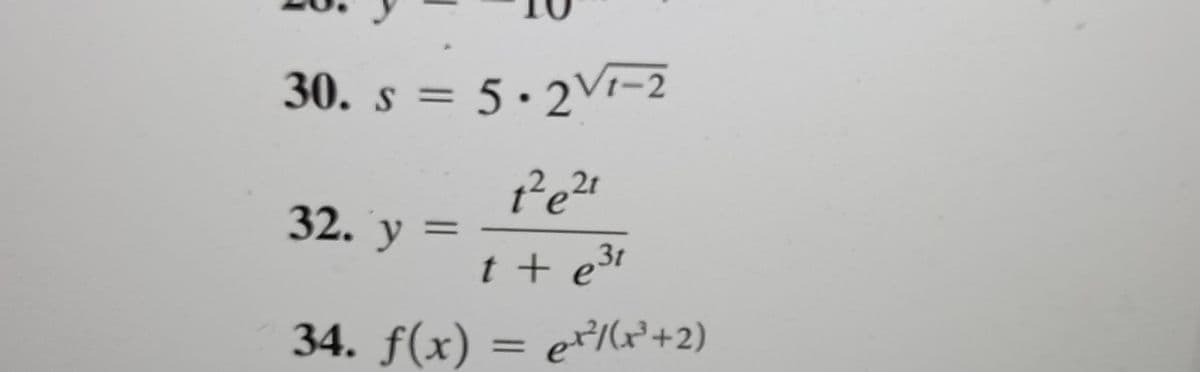 30. s = 5 · 2V-2
2t
32. y
%3D
t + e3t
34. f(x) = e²/G+2)
%3D
