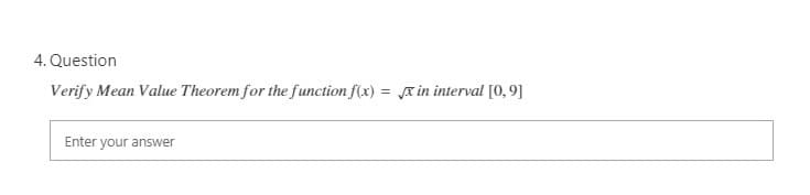 4. Question
Verify Mean Value Theorem for the function f(x) = A in interval [0,9]
Enter your answer
