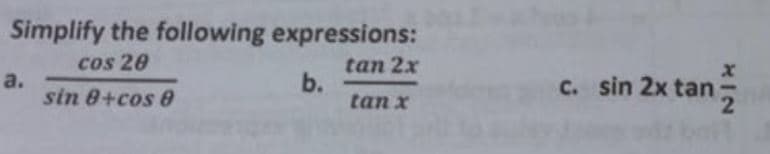Simplify the following expressions:
cos 20
a.
sin 8+cos 0
tan 2x
b.
tan x
C. sin 2x tan
