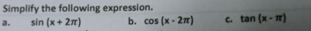 Simplify the following expression.
sin (x+ 27)
b. cos (x-27)
c. tan (x-7)
a.
