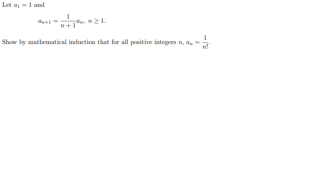 Let aj = 1 and
1
-ап, n >1.
n +1
an+1 =
1
Show by mathematical induction that for all positive integers n, an =
n!
