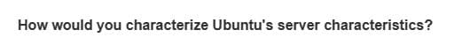 How would you characterize Ubuntu's server characteristics?