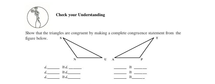 Check your Understanding
Show that the triangles are congruent by making a complete congruence statement from the
figure below.
2.
||
