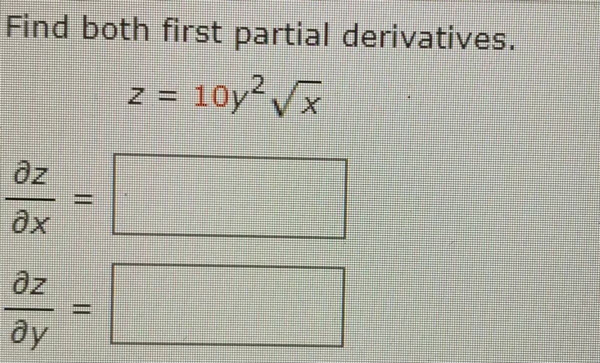 Find both first partial derivatives.
z 10y Vx
dy
%3D
%3D
