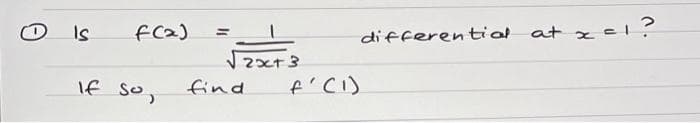 Is
f(x)
If so,
=
√2x+ 3
find
f'(1)
differential at x = 1?
