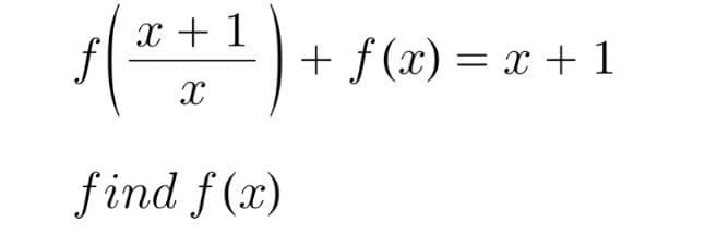 x 1
ƒ (²+¹) +
X
find f(x)
+ f(x) = x + 1