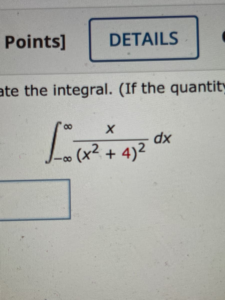 Points]
DETAILS
ate the integral. (If the quantity
xp
(x² + 4)2
8.
