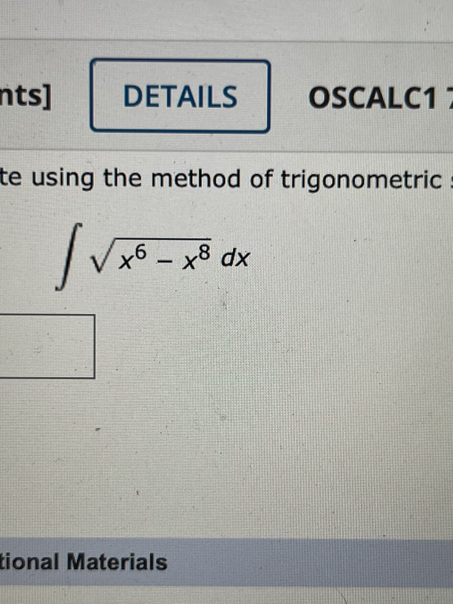 nts]
DETAILS
OSCALC1 7
te using the method of trigonometric
x6 - x8 dx
tional Materials

