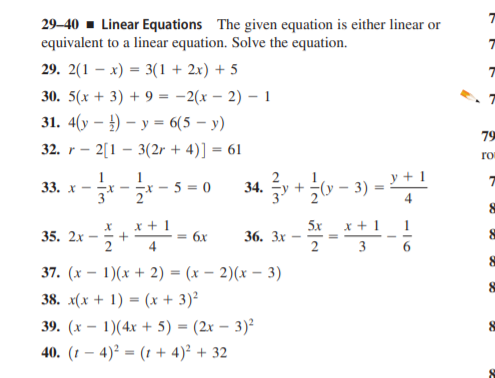 29–40 - Linear Equations The given equation is either linear or
equivalent to a linear equation. Solve the equation.
29. 2(1 – x) = 3(1 + 2x) + 5
30. 5(x + 3) + 9 = -2(x – 2) – 1
31. 4(y – ) – y = 6(5 – y)
79
32. r - 2[1 – 3(2r + 4)] = 61
ro
1
33. x - r - x - 5 = 0
3
y + 1
y +(y – 3) =
34.
4
5x
x +1
35. 2x -
= 6x
36. Зх
4
37. (x – 1)(x + 2) = (x – 2)(x – 3)
38. x(x + 1) = (x + 3)²
39. (x – 1)(4x + 5) = (2x – 3)²
40. (1 – 4)² = (1 + 4)² + 32
